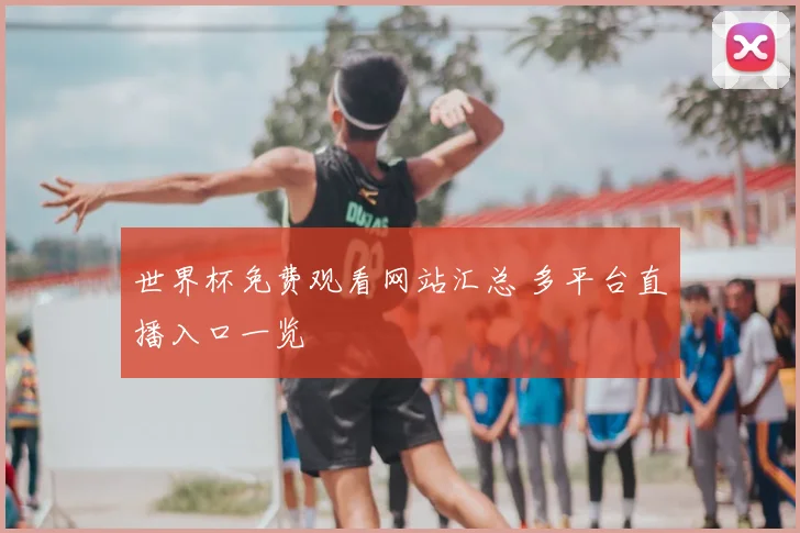 世界杯免费观看网站汇总 多平台直播入口一览