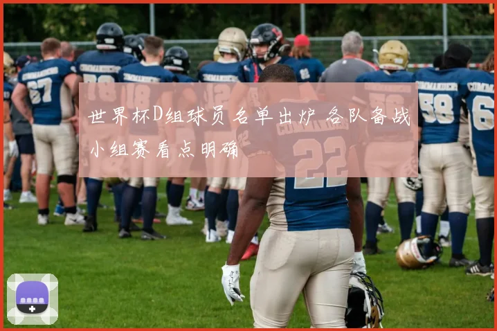 世界杯D组球员名单出炉 各队备战小组赛看点明确