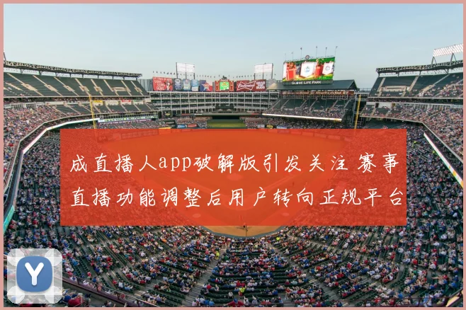 成直播人app破解版引发关注 赛事直播功能调整后用户转向正规平台