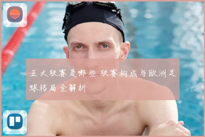 五大联赛是哪些 联赛构成与欧洲足球格局全解析