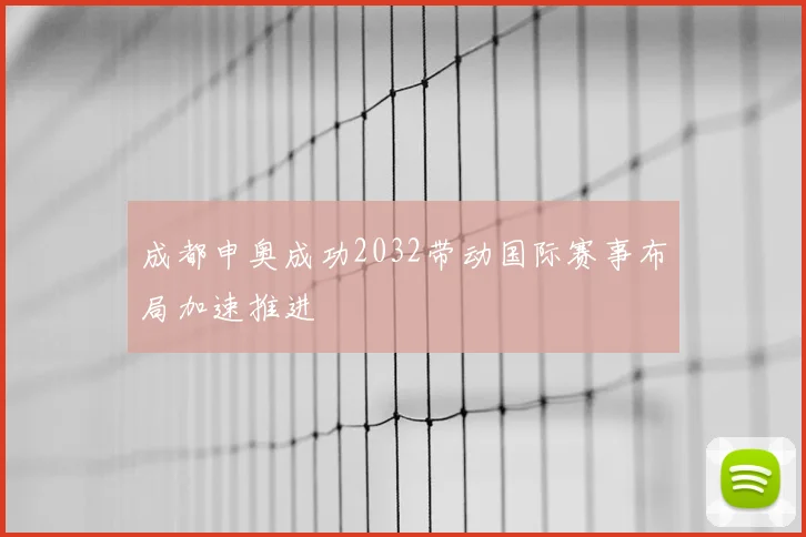成都申奥成功2032带动国际赛事布局加速推进