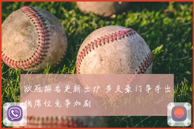 欧冠排名更新出炉 多支豪门争夺出线席位竞争加剧