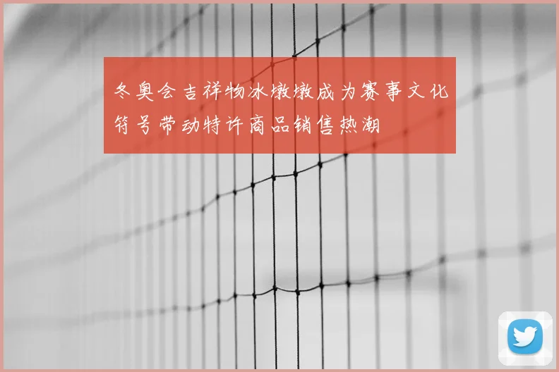 冬奥会吉祥物冰墩墩成为赛事文化符号带动特许商品销售热潮