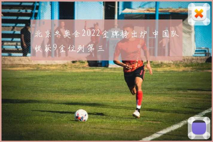 北京冬奥会2022金牌榜出炉 中国队收获9金位列第三